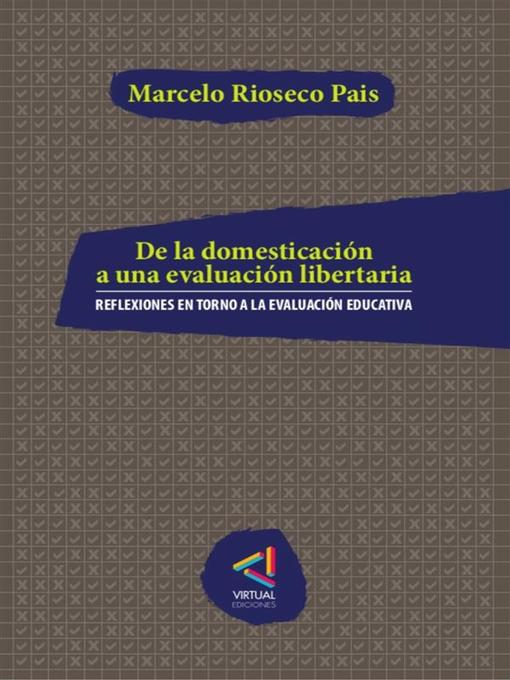 Title details for De la domesticación a una evaluación libertaria by Marcelo Rioseco Pais - Available